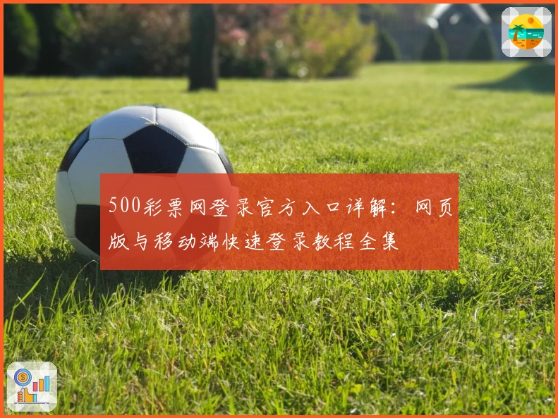 500彩票网登录官方入口详解：网页版与移动端快速登录教程全集